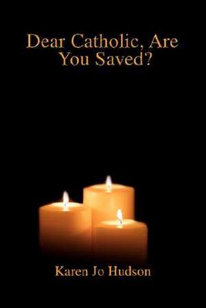 Dear Catholic, Are You Saved? de Karen Jo Hudson