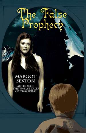 The False Prophecy de Margot Sexton