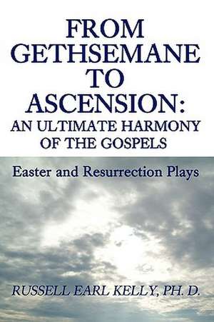 From Gethsemane to Ascension de Russell E. Kelly