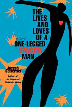 The Lives and Loves of a One-Legged Dancing Man de Joseph Somerset