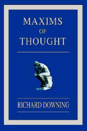 Maxims of Thought de Richard Downing