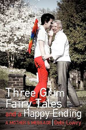 Three Grim Fairy Tales and a Happy Ending de Debi Lowry