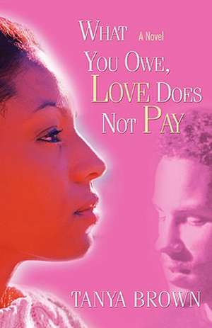 What You Owe, Love Does Not Pay de Tanya Brown