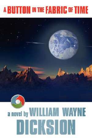 A Button in the Fabric of Time de William Wayne Dicksion