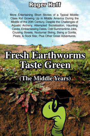 Fresh Earthworms Taste Green (the Middle Years) de Roger Huff