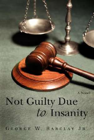 Not Guilty Due to Insanity de George W. Jr. Barclay