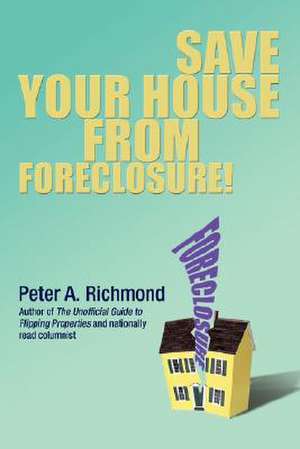 Save Your House from Foreclosure! de Peter A. Richmond