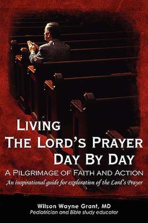 Living the Lord's Prayer Day by Day de Wilson Wayne Grant