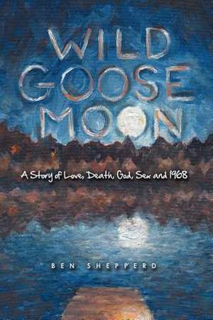 Wild Goose Moon de Ben Shepperd