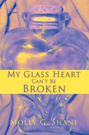 My Glass Heart Can't Be Broken de Molly G. Shane