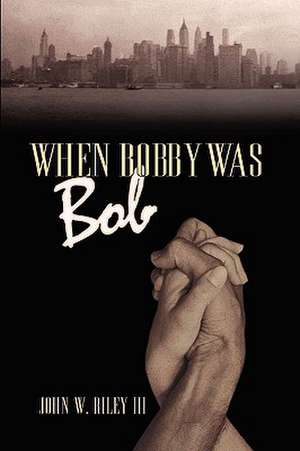 When Bobby Was Bob de John W. Riley