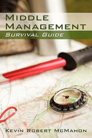 Middle Management Survival Guide de Kevin Robert McMahon