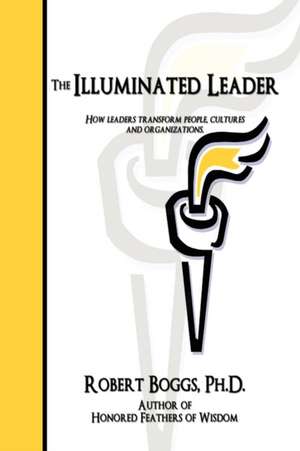 The Illuminated Leader de Ph. D. Robert Boggs