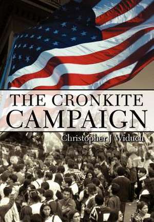 The Cronkite Campaign de Christopher J. Widuch