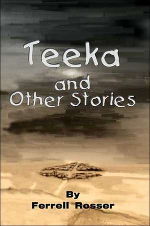 Teeka and Other Stories de Ferrell Rosser