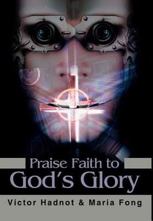 Praise Faith to God's Glory de Victor D. Hadnot