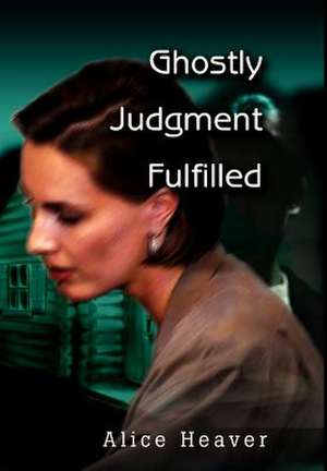 Ghostly Judgment Fulfilled de Alice E. Heaver