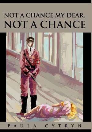 Not a Chance My Dear, Not a Chance de Paula Cytryn