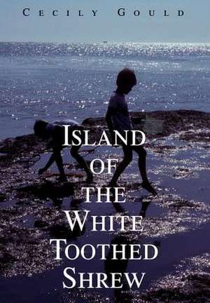 Island of the White Toothed Shrew de Cecily Gould