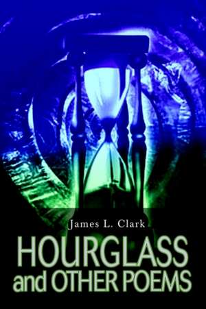 Hourglass and Other Poems de James L. Clark