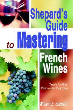 Shepard's Guide to Mastering French Wines de William S. Shepard