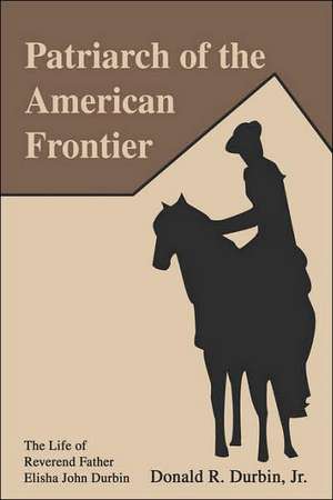 Patriarch of the American Frontier de Donald R. Jr. Durbin