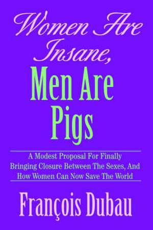 Women Are Insane, Men Are Pigs de Francois Dubau