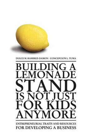 Building a Lemonade Stand Is Not Just for Kids Anymore de Dulce M. Ramirez-Damon