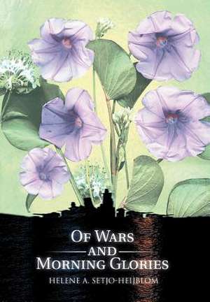 Of Wars and Morning Glories de Helene A. Setjo-Heijblom