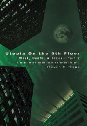 Utopia on the 6th Floor de Steven H. Propp