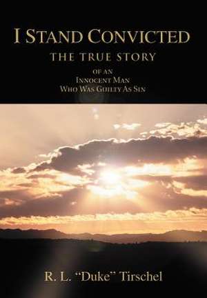 I Stand Convicted de R. L. "Duke" Tirschel