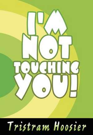 I'm Not Touching You! de Tristram Hoosier