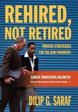 Rehired, Not Retired de Dilip G. Saraf