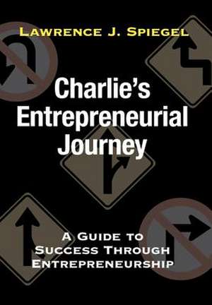 Charlie's Entrepreneurial Journey de Lawrence J. Spiegel