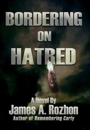 Bordering on Hatred de James A. Rozhon