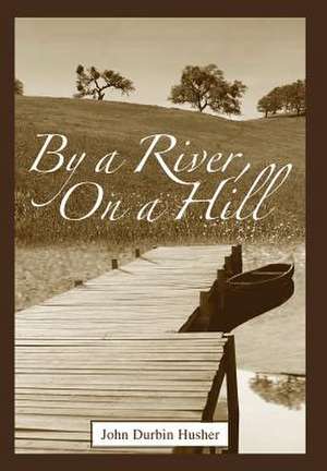 By a River, on a Hill de John D. Husher