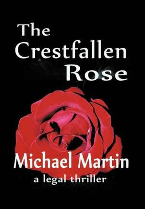 The Crestfallen Rose de Michael D. Martin