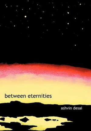 Between Eternities de Ashvin Desai