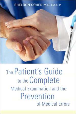 The Patient's Guide to the Complete Medical Examination and the Prevention of Medical Errors de Sheldon Cohen