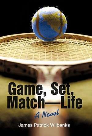 Game, Set, Match-Life de James Patrick Wilbanks