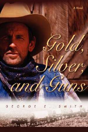 Gold, Silver, and Guns de George E. Smith