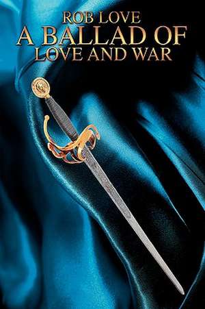 A Ballad of Love and War de Rob Love