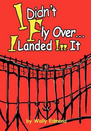 I Didn't Fly Over... I Landed in It de Wally Edmond