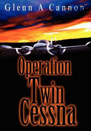 Operation Twin Cessna de Glenn Alan Cannon