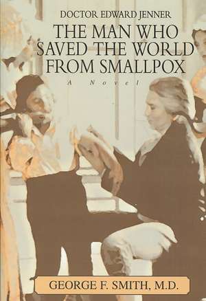 The Man Who Saved the World from Smallpox de George F. Smith