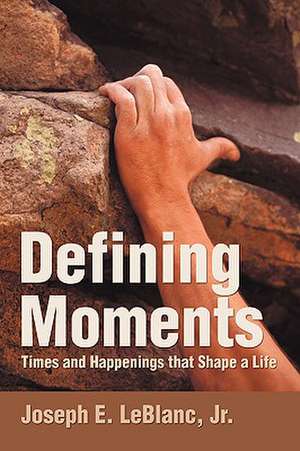 Defining Moments de Joseph E. Jr. LeBlanc