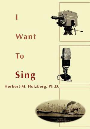 I Want to Sing de Herbert M. Holzberg Ph. D.