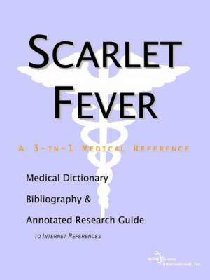 Scarlet Fever - A Medical Dictionary, Bibliography, and Annotated Research Guide to Internet References de ICON Health Publications