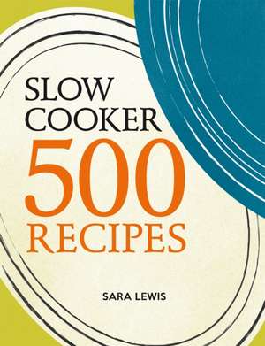 Slow Cooker: 500 Recipes de Sara Lewis