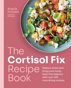 The Cortisol Fix Recipe Book de Angela Dowden